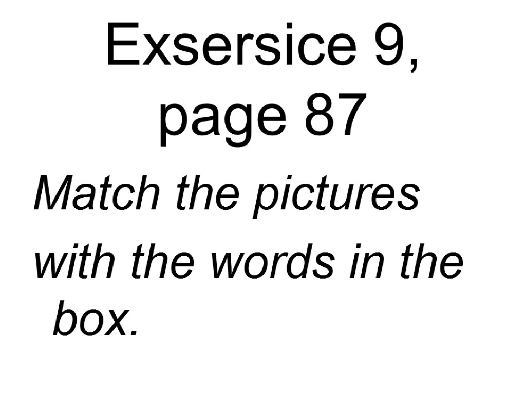 Exsersice 9, page 87 Match the pictures with the words in the box.